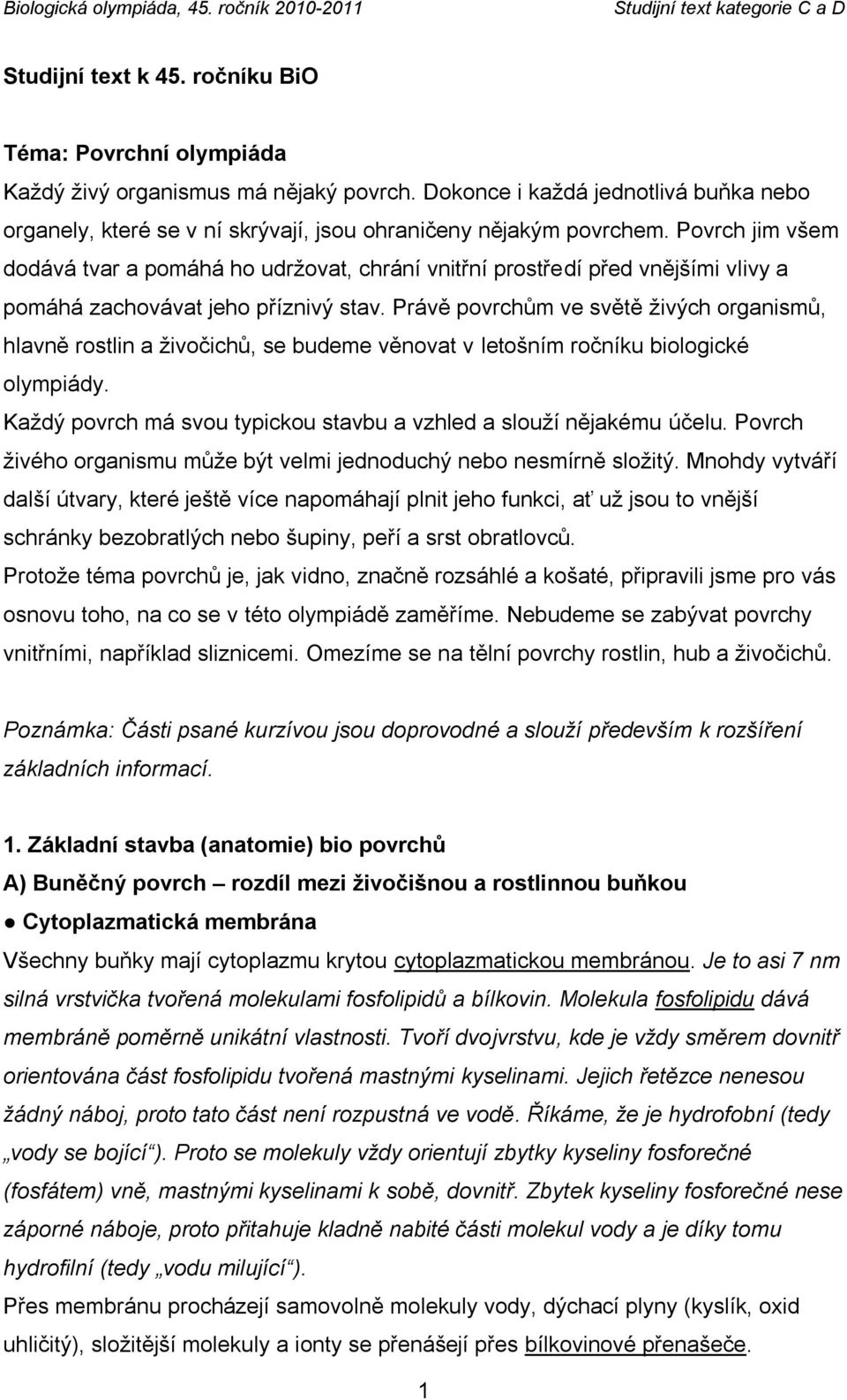 Povrch jim všem dodává tvar a pomáhá ho udrţovat, chrání vnitřní prostředí před vnějšími vlivy a pomáhá zachovávat jeho příznivý stav.