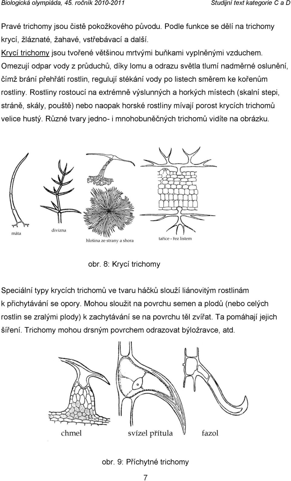 Rostliny rostoucí na extrémně výslunných a horkých místech (skalní stepi, stráně, skály, pouště) nebo naopak horské rostliny mívají porost krycích trichomů velice hustý.