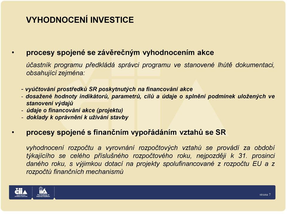 (projektu) - doklady k oprávnění k užívání stavby procesy spojené s finančním vypořádáním vztahů se SR vyhodnocení rozpočtu a vyrovnání rozpočtových vztahů se provádí za období