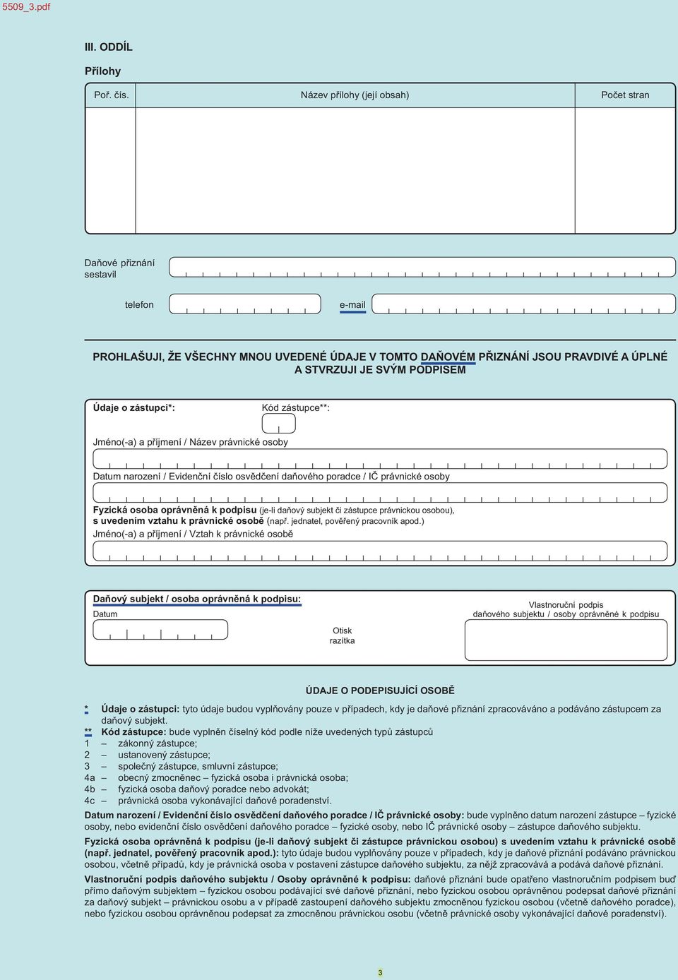 Údaje o zástupci*: Kód zástupce**: Jméno(-a) a příjmení / Název právnické osoby Datum narození / Evidenční číslo osvědčení daňového poradce / IČ právnické osoby Fyzická osoba oprávn ná k podpisu