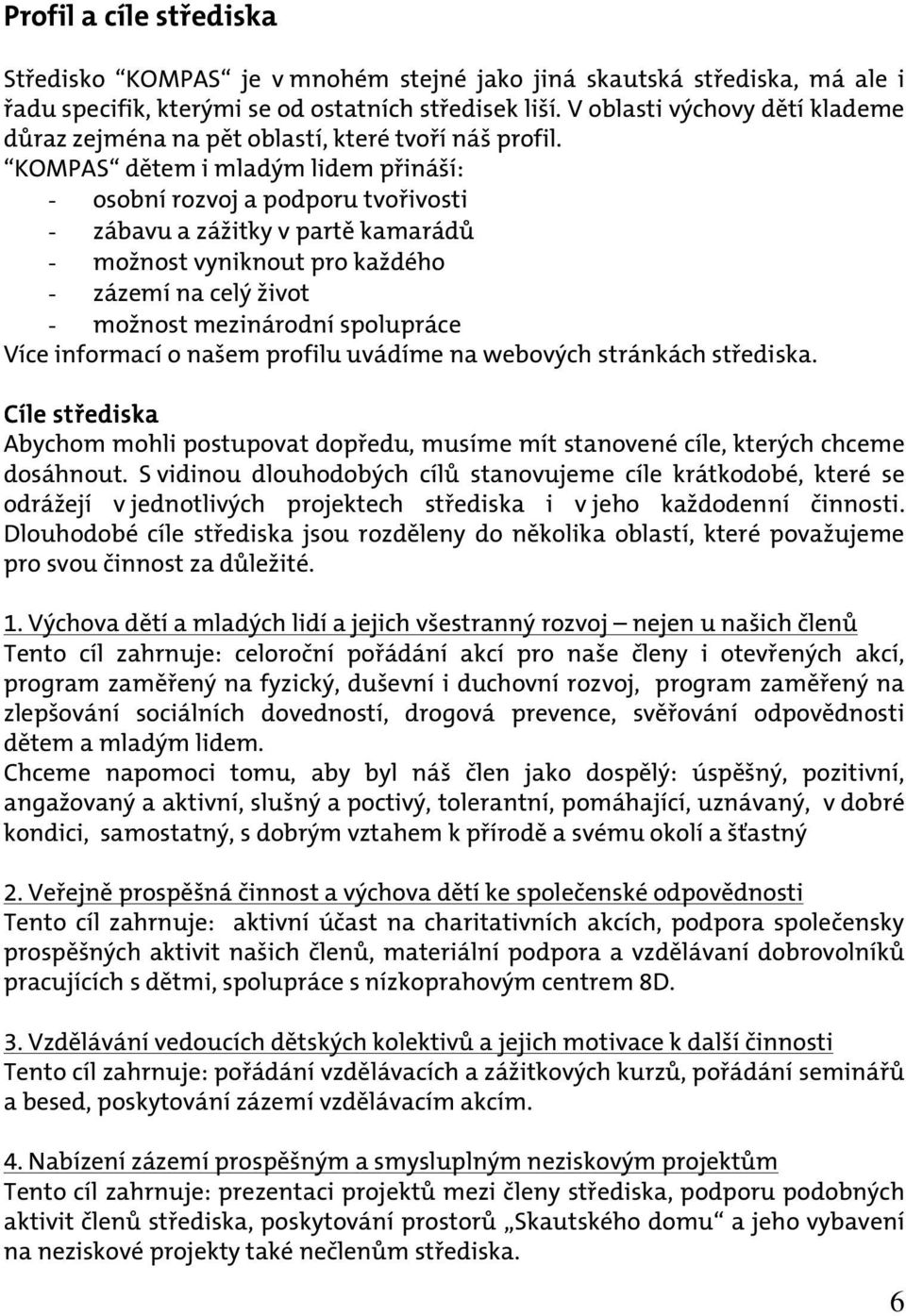 KOMPAS dětem i mladým lidem přináší: - osobní rozvoj a podporu tvořivosti - zábavu a zážitky v partě kamarádů - možnost vyniknout pro každého - zázemí na celý život - možnost mezinárodní spolupráce