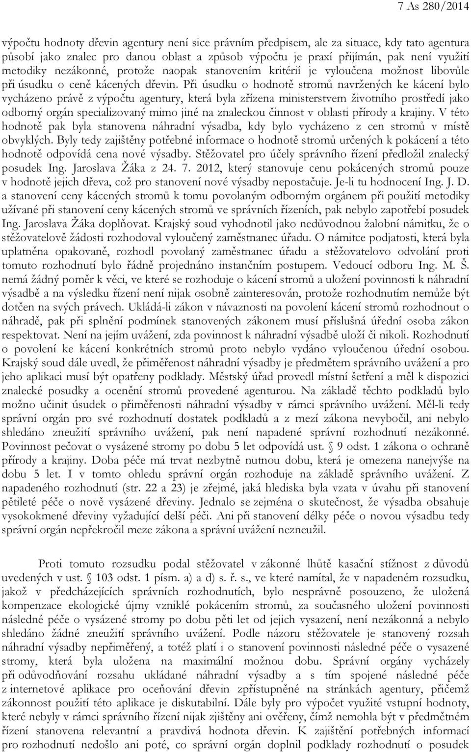 Při úsudku o hodnotě stromů navržených ke kácení bylo vycházeno právě z výpočtu agentury, která byla zřízena ministerstvem životního prostředí jako odborný orgán specializovaný mimo jiné na znaleckou