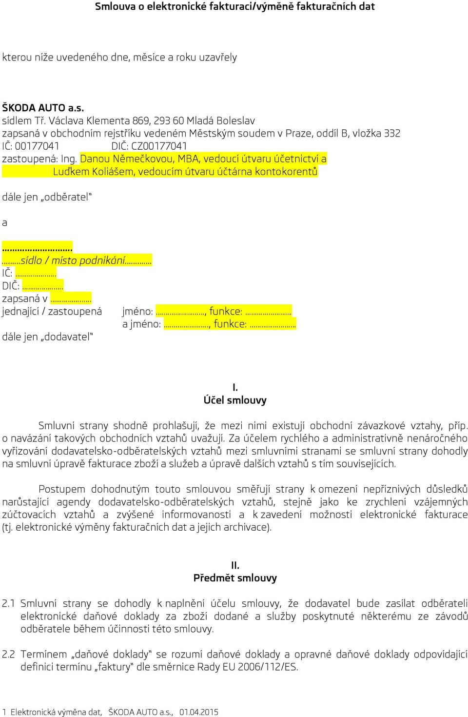 Danou Němečkovou, MBA, vedoucí útvaru účetnictví a Luďkem Koliášem, vedoucím útvaru účtárna kontokorentů dále jen odběratel a. sídlo / místo podnikání... IČ:... DIČ:... zapsaná v.