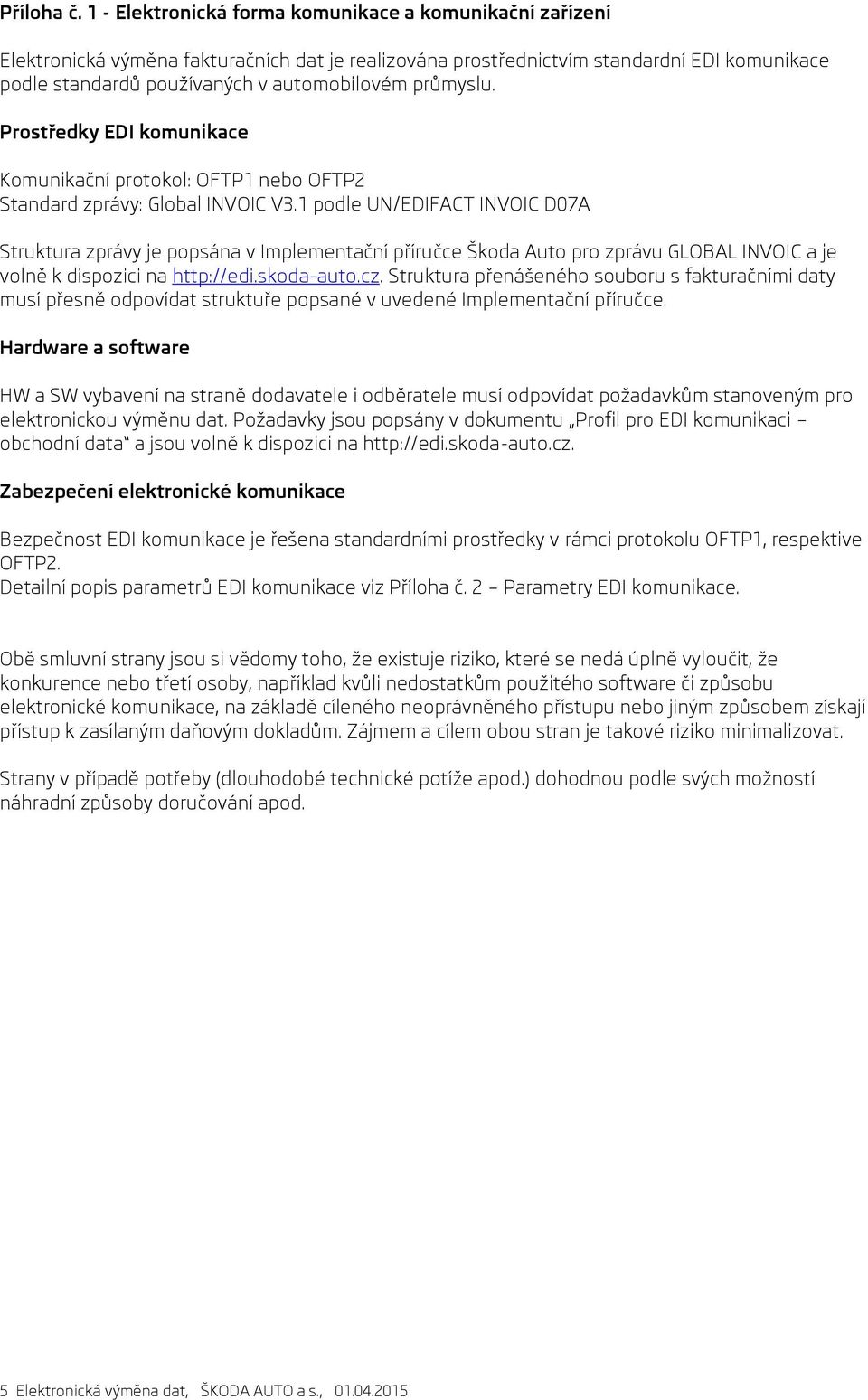 průmyslu. Prostředky EDI komunikace Komunikační protokol: OFTP1 nebo OFTP2 Standard zprávy: Global INVOIC V3.