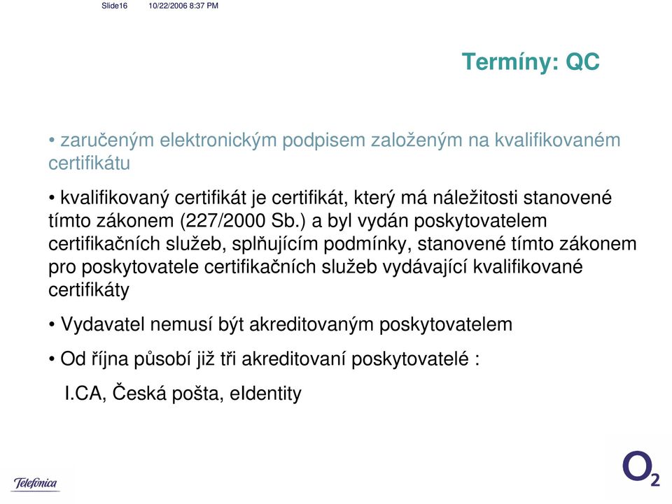 ) a byl vydán poskytovatelem certifikačních služeb, splňujícím podmínky, stanovené tímto zákonem pro poskytovatele