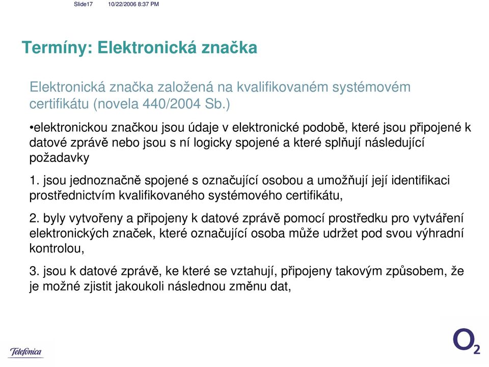 jsou jednoznačně spojené s označující osobou a umožňují její identifikaci prostřednictvím kvalifikovaného systémového certifikátu, 2.