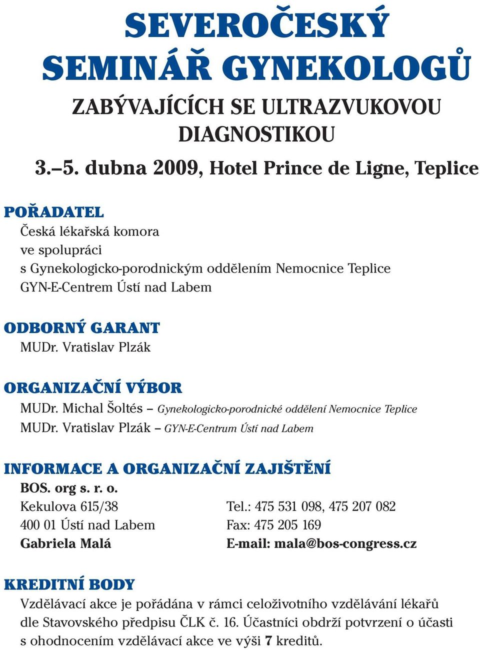 Vratislav Plzák ORGANIZAČNÍ VÝBOR MUDr. Michal Šoltés Gynekologicko-porodnické oddělení Nemocnice Teplice MUDr. Vratislav Plzák GYN-E-Centrum Ústí nad Labem INFORMACE A ORGANIZAČNÍ ZAJIŠTĚNÍ BOS.