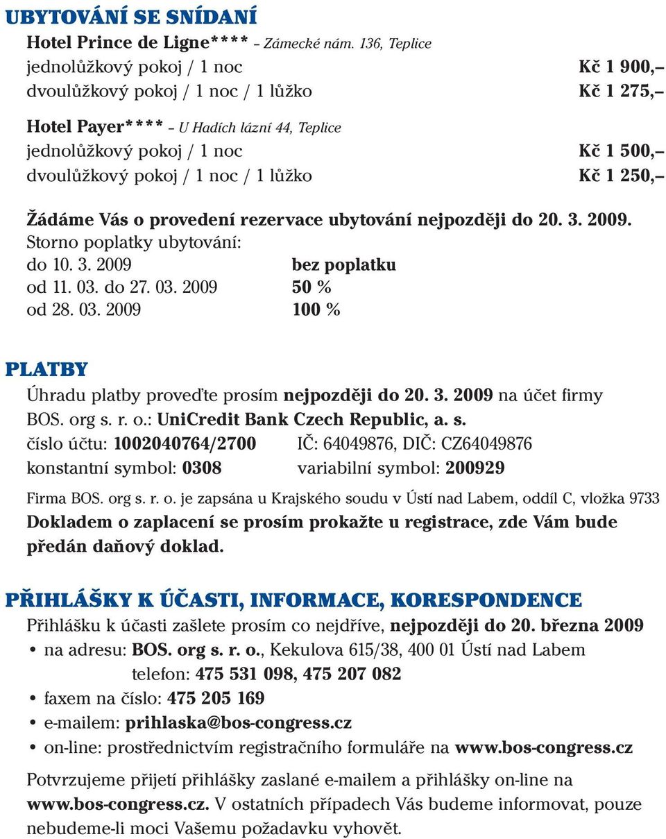 noc / 1 lůžko Kč 1 250, Žádáme Vás o provedení rezervace ubytování nejpozději do 20. 3. 2009. Storno poplatky ubytování: do 10. 3. 2009 bez poplatku od 11. 03.