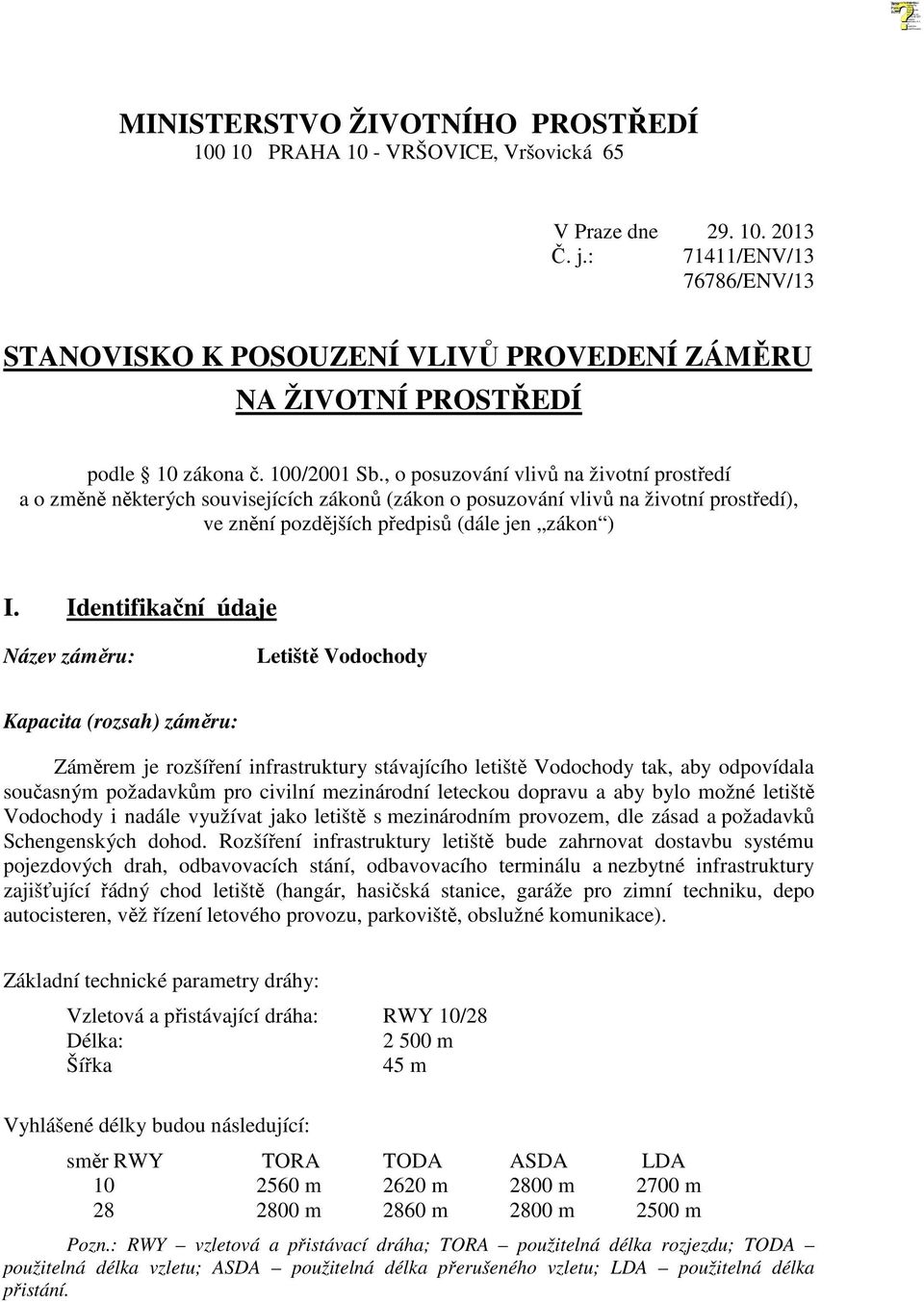 , o posuzování vlivů na životní prostředí a o změně některých souvisejících zákonů (zákon o posuzování vlivů na životní prostředí), ve znění pozdějších předpisů (dále jen zákon ) I.