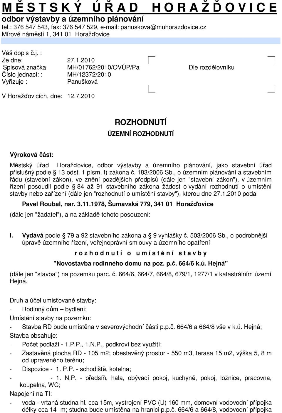 7.2010 ROZHODNUTÍ ÚZEMNÍ ROZHODNUTÍ Výroková část: Městský úřad Horažďovice, odbor výstavby a územního plánování, jako stavební úřad příslušný podle 13 odst. 1 písm. f) zákona č. 183/2006 Sb.