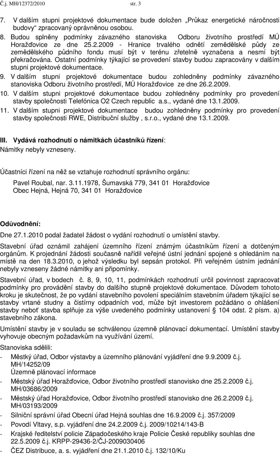 .2.2009 - Hranice trvalého odnětí zemědělské půdy ze zemědělského půdního fondu musí být v terénu zřetelně vyznačena a nesmí být překračována.