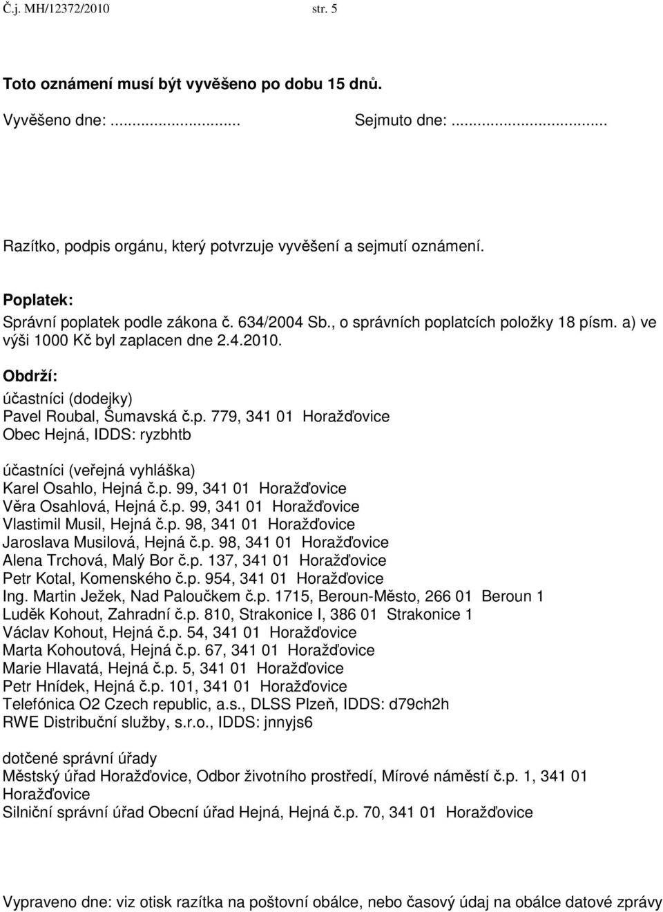 p. 99, 341 01 Horažďovice Věra Osahlová, Hejná č.p. 99, 341 01 Horažďovice Vlastimil Musil, Hejná č.p. 98, 341 01 Horažďovice Jaroslava Musilová, Hejná č.p. 98, 341 01 Horažďovice Alena Trchová, Malý Bor č.