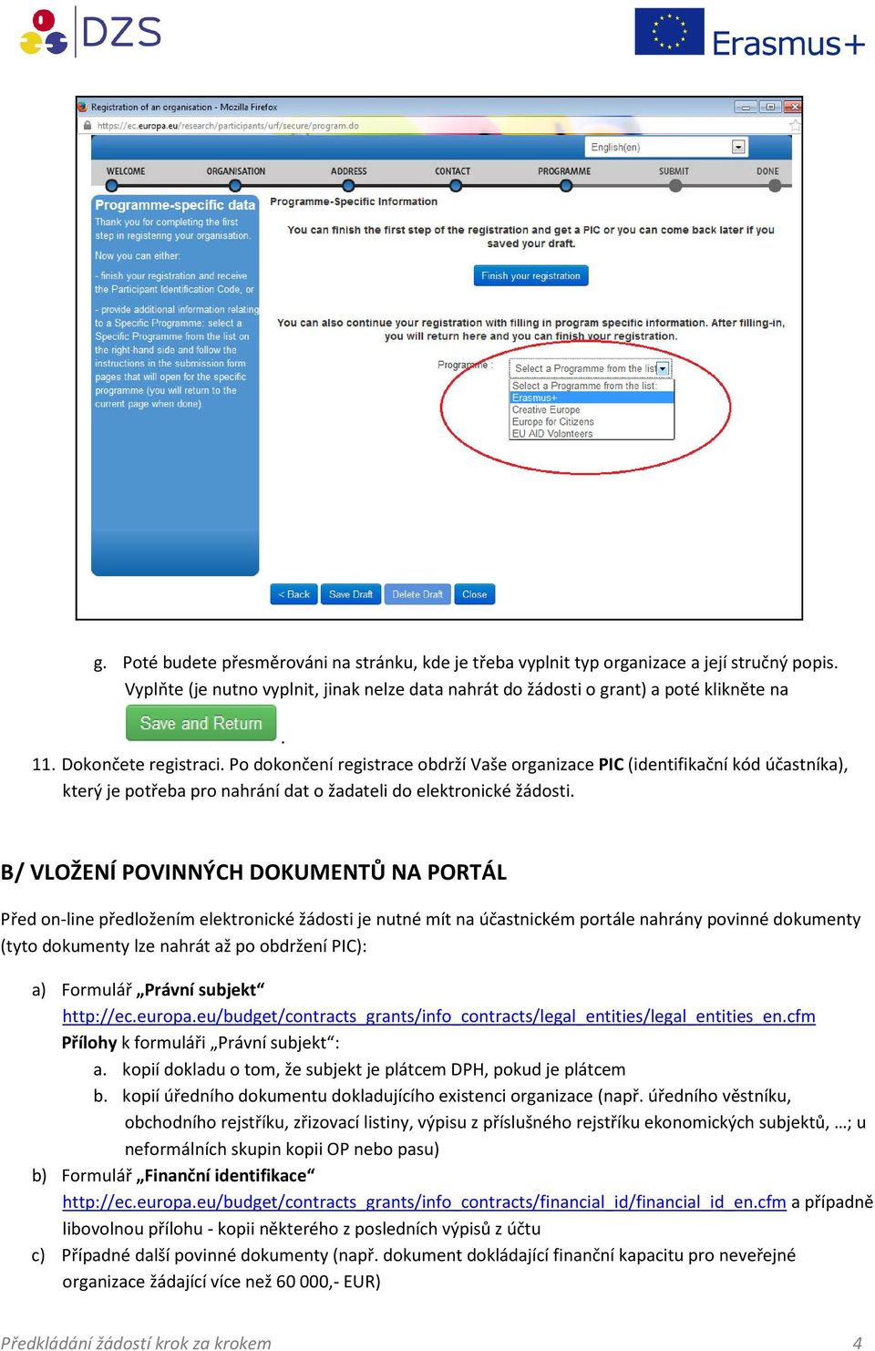 B/ VLOŽENÍ POVINNÝCH DOKUMENTŮ NA PORTÁL Před on-line předložením elektronické žádosti je nutné mít na účastnickém portále nahrány povinné dokumenty (tyto dokumenty lze nahrát až po obdržení PIC): a)