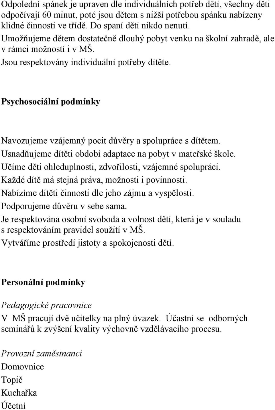 Psychsciální pdmínky Navzujeme vzájemný pcit důvěry a splupráce s dítětem. Usnadňujeme dítěti bdbí adaptace na pbyt v mateřské škle. Učíme děti hleduplnsti, zdvřilsti, vzájemné splupráci.