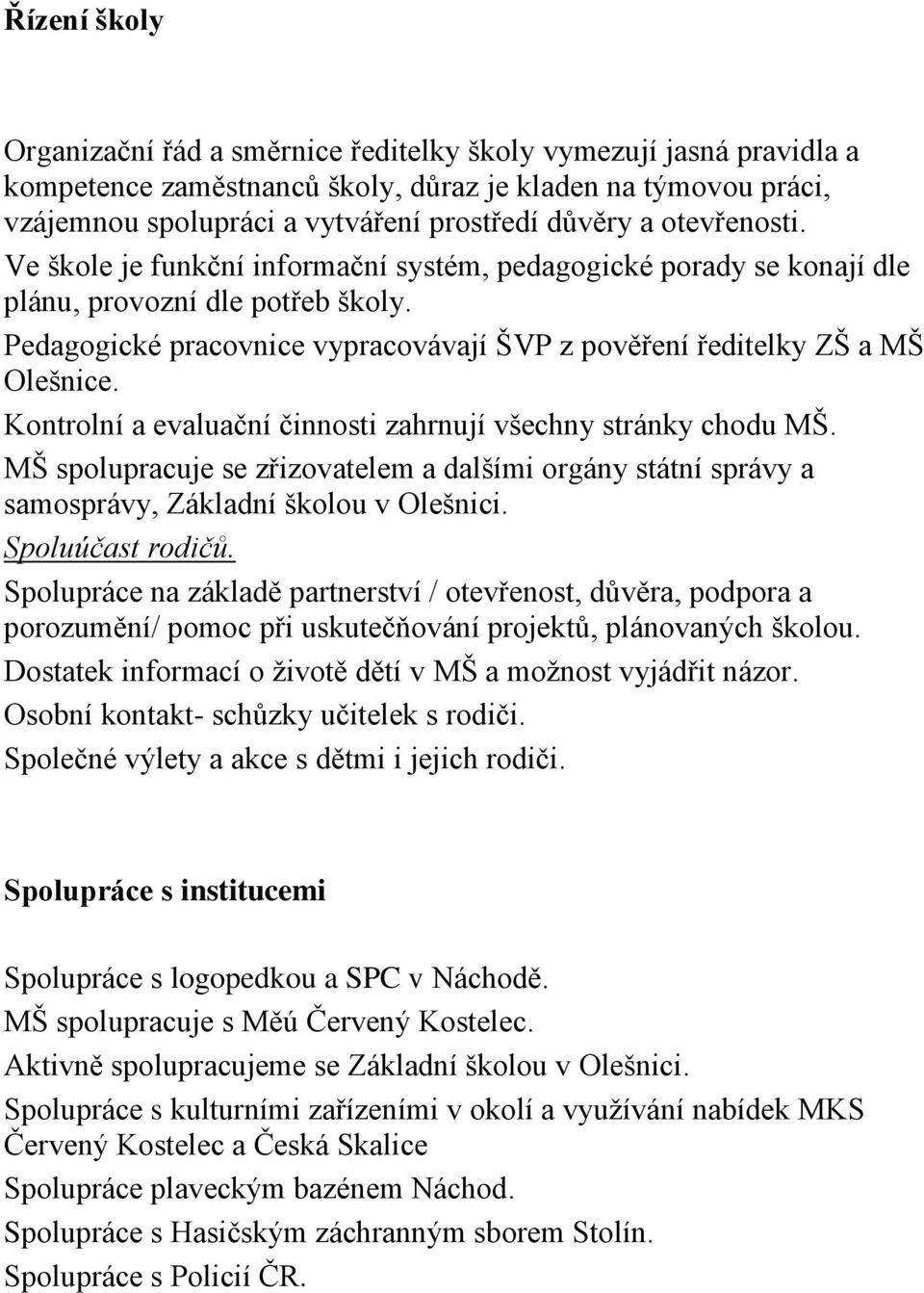 Kntrlní a evaluační činnsti zahrnují všechny stránky chdu MŠ. MŠ splupracuje se zřizvatelem a dalšími rgány státní správy a samsprávy, Základní šklu v Olešnici. Spluúčast rdičů.