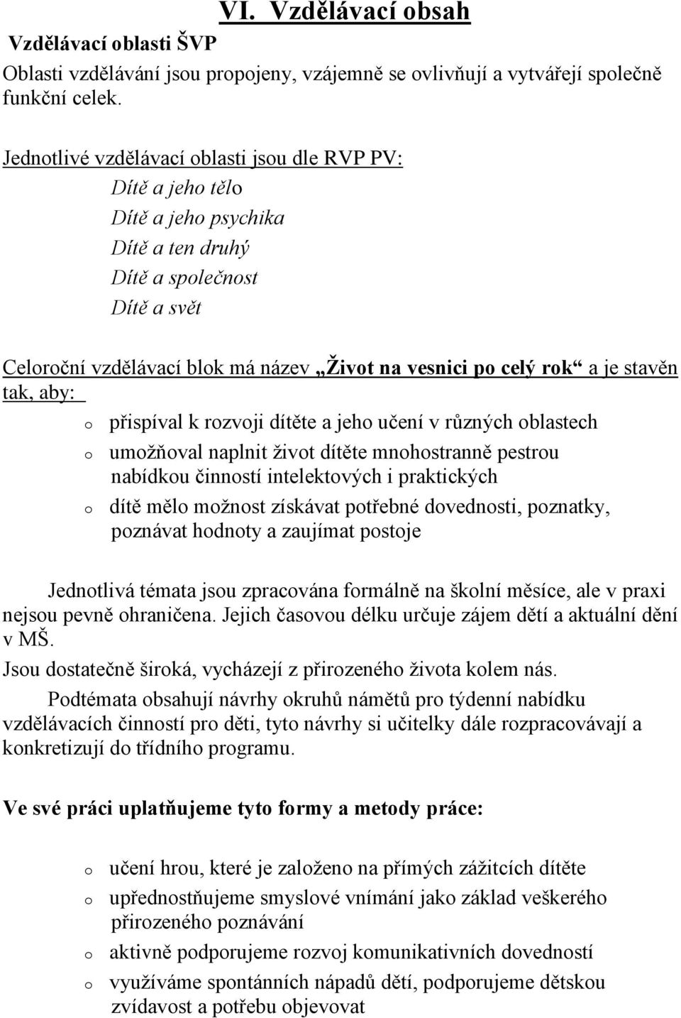 aby: přispíval k rzvji dítěte a jeh učení v různých blastech umžňval naplnit živt dítěte mnhstranně pestru nabídku činnstí intelektvých i praktických dítě měl mžnst získávat ptřebné dvednsti,