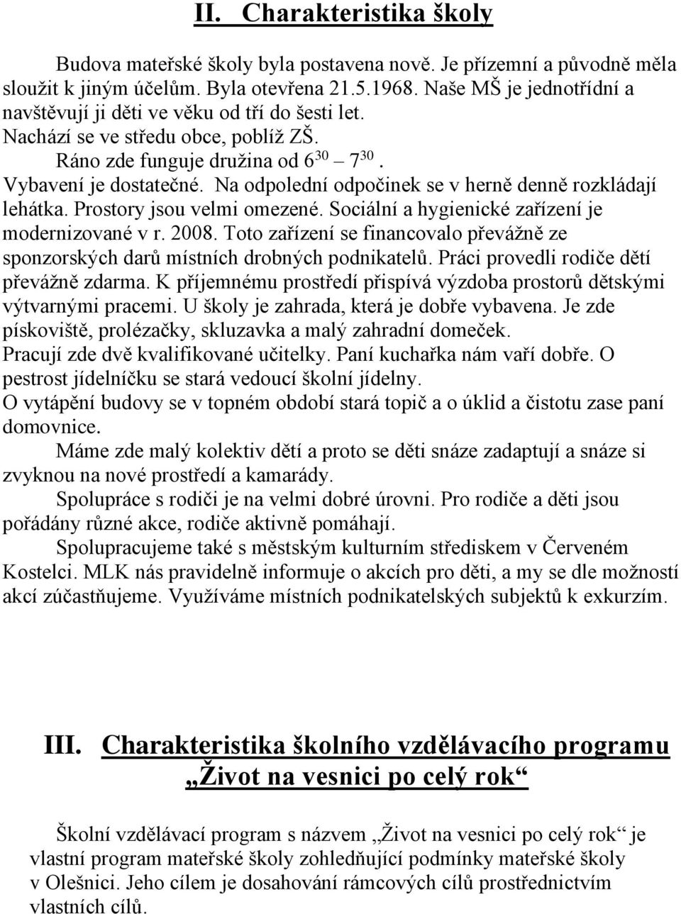 Na dplední dpčinek se v herně denně rzkládají lehátka. Prstry jsu velmi mezené. Sciální a hygienické zařízení je mdernizvané v r. 2008.