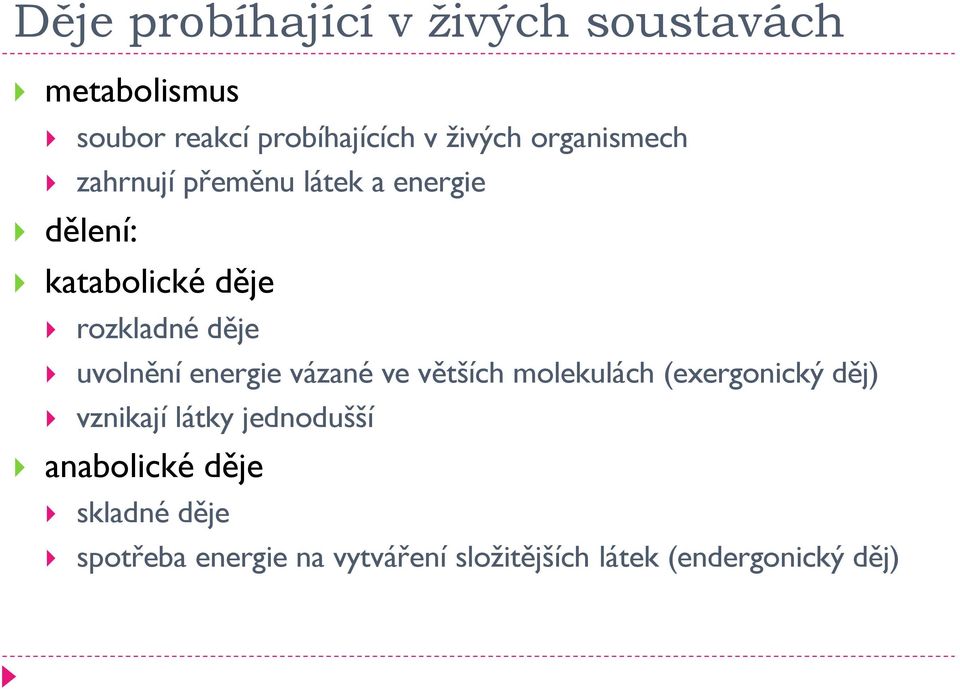 uvolnění energie vázané ve větších molekulách (exergonický děj) vznikají látky jednodušší