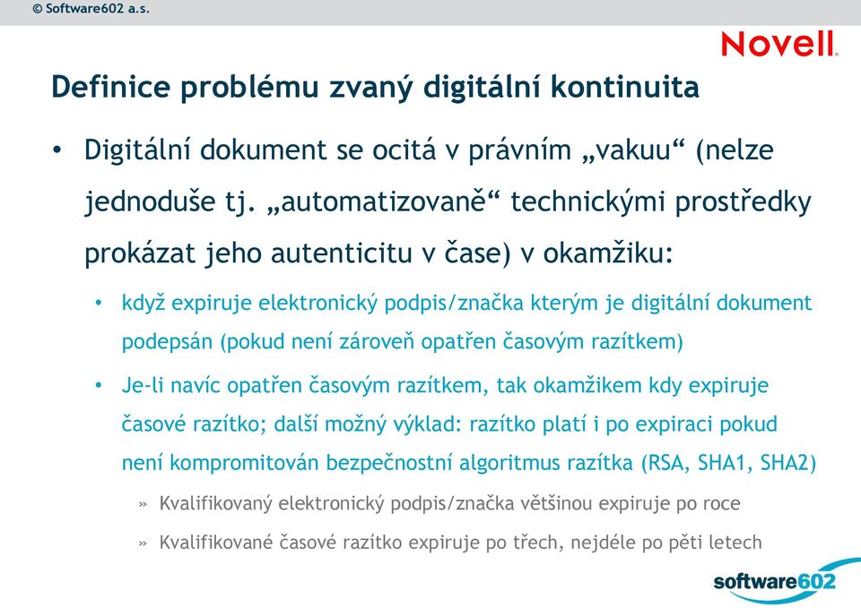 (pokud není zároveň opatřen časovým razítkem) Je-li navíc opatřen časovým razítkem, tak okamžikem kdy expiruje časové razítko; další možný výklad: razítko platí i po