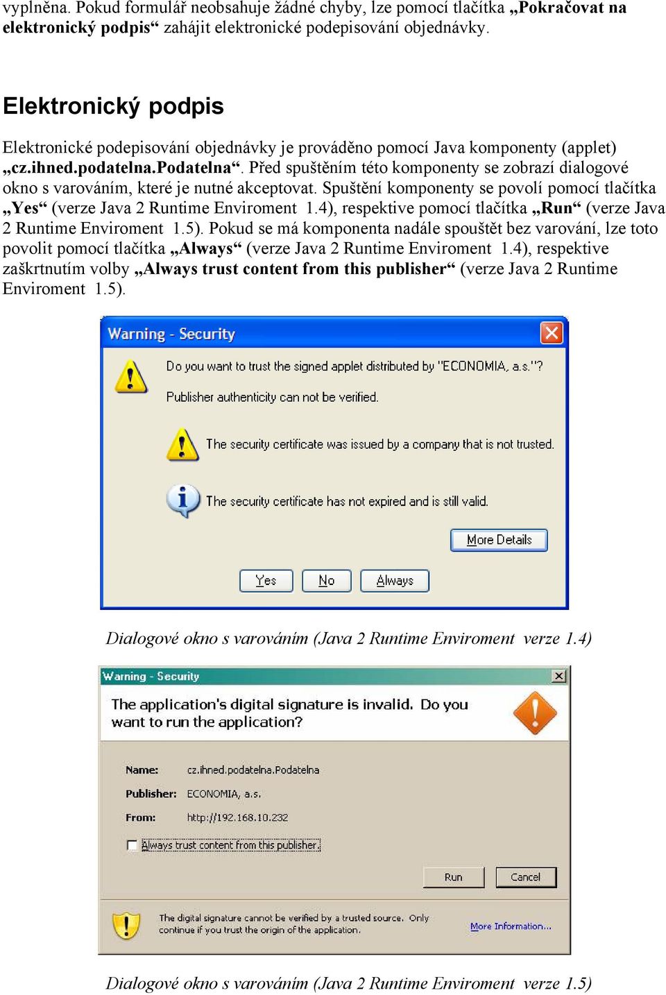 podatelna. Před spuštěním této komponenty se zobrazí dialogové okno s varováním, které je nutné akceptovat. Spuštění komponenty se povolí pomocí tlačítka Yes (verze Java 2 Runtime Enviroment 1.