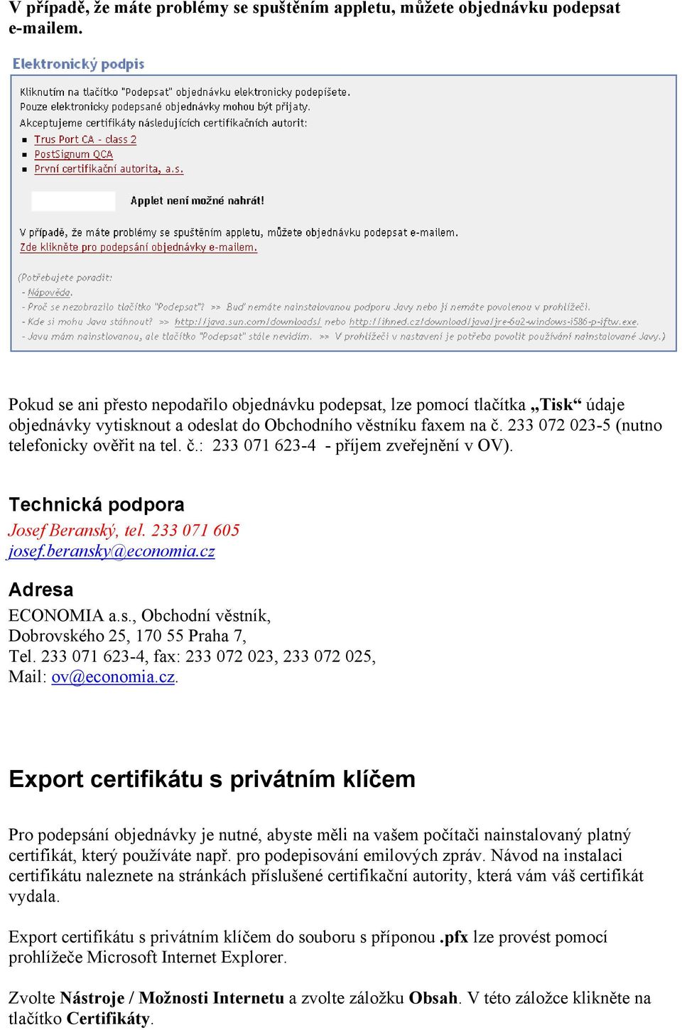 Technická podpora Josef Beranský, tel. 233 071 605 josef.beransky@economia.cz Adresa ECONOMIA a.s., Obchodní věstník, Dobrovského 25, 170 55 Praha 7, Tel.