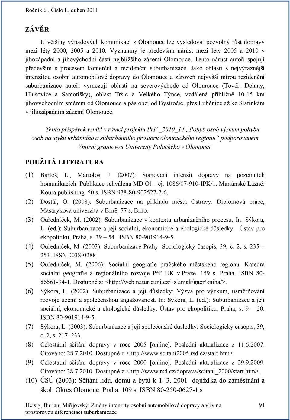 Jako oblasti s nejvýraznější intenzitou osobní automobilové dopravy do Olomouce a zároveň nejvyšší mírou rezidenční suburbanizace autoři vymezují oblasti na severovýchodě od Olomouce (Tovéř, Dolany,