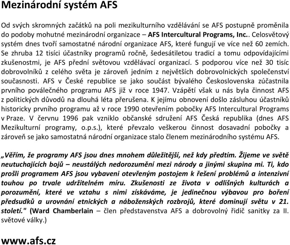 Se zhruba 12 tisíci účastníky programů ročně, šedesátiletou tradicí a tomu odpovídajícími zkušenostmi, je AFS přední světovou vzdělávací organizací.