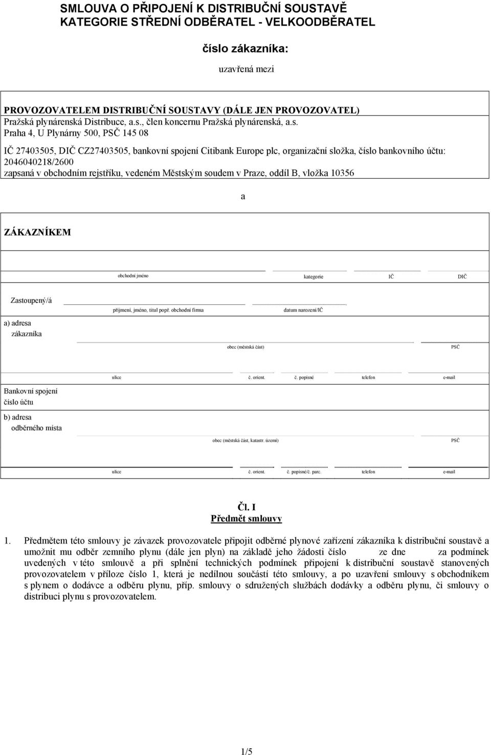 účtu: 2046040218/2600 zapsaná v obchodním rejstříku, vedeném Městským soudem v Praze, oddíl B, vložka 10356 a ZÁKAZNÍKEM obchodní jméno kategorie IČ DIČ Zastoupený/á a) adresa zákazníka příjmení,