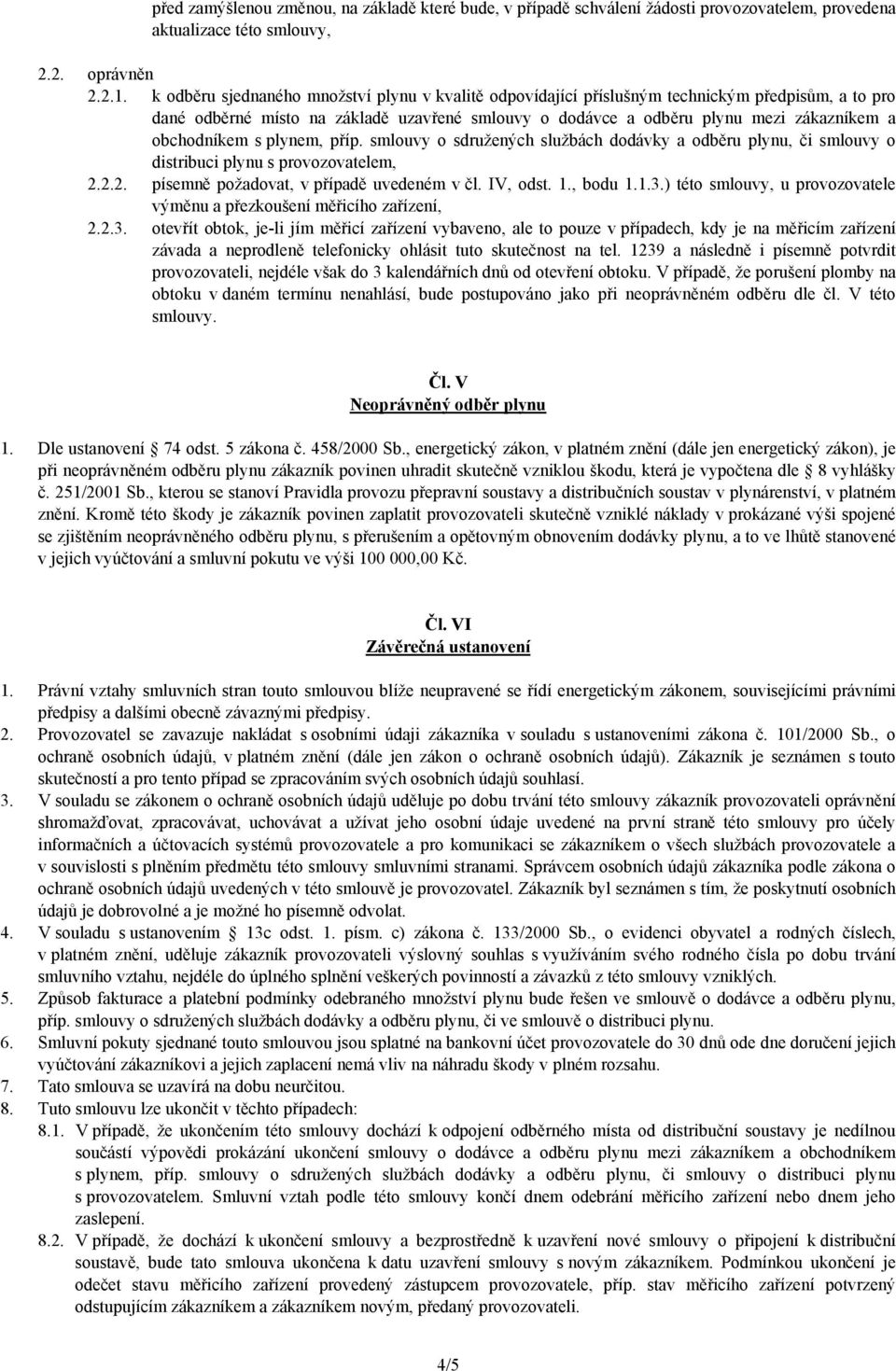 obchodníkem s plynem, příp. smlouvy o sdružených službách dodávky a odběru plynu, či smlouvy o distribuci plynu s provozovatelem, 2.2.2. písemně požadovat, v případě uvedeném v čl. IV, odst. 1.