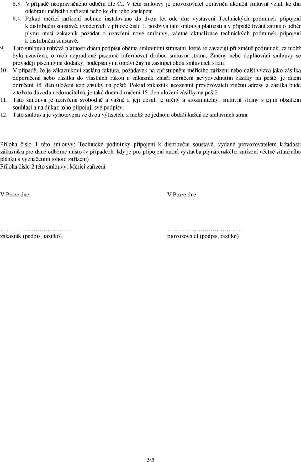 trvání zájmu o odběr plynu musí zákazník požádat o uzavření nové smlouvy, včetně aktualizace technických podmínek připojení k distribuční soustavě. 9.