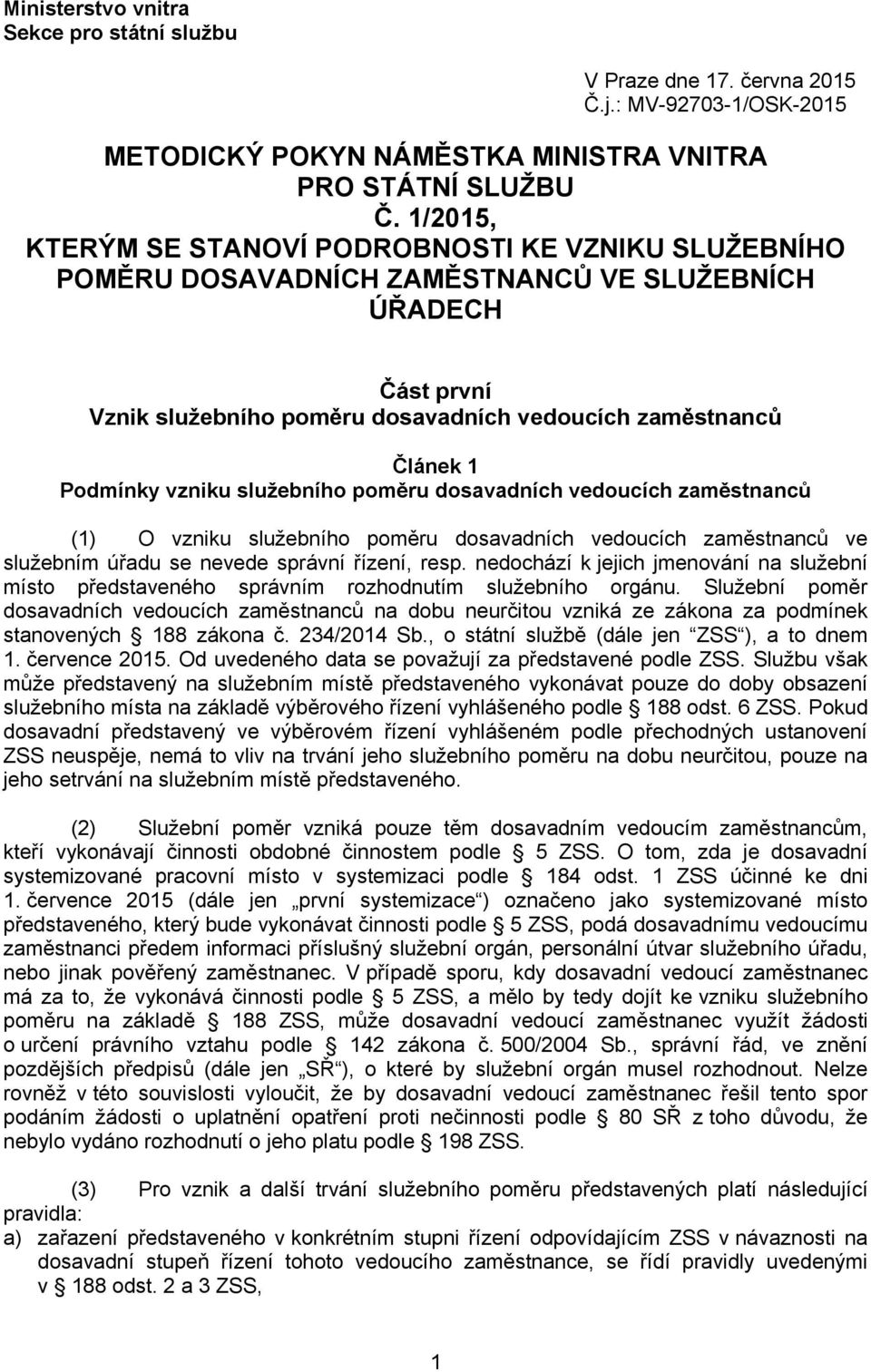 vzniku služebního poměru dosavadních vedoucích zaměstnanců (1) O vzniku služebního poměru dosavadních vedoucích zaměstnanců ve služebním úřadu se nevede správní řízení, resp.