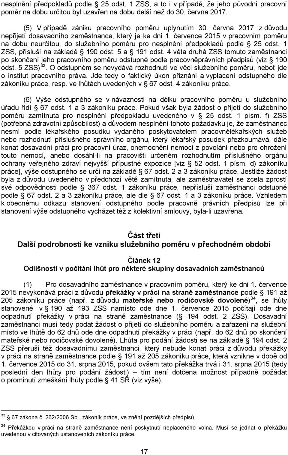 července 2015 v pracovním poměru na dobu neurčitou, do služebního poměru pro nesplnění předpokladů podle 25 odst. 1 ZSS, přísluší na základě 190 odst. 5 a 191 odst.