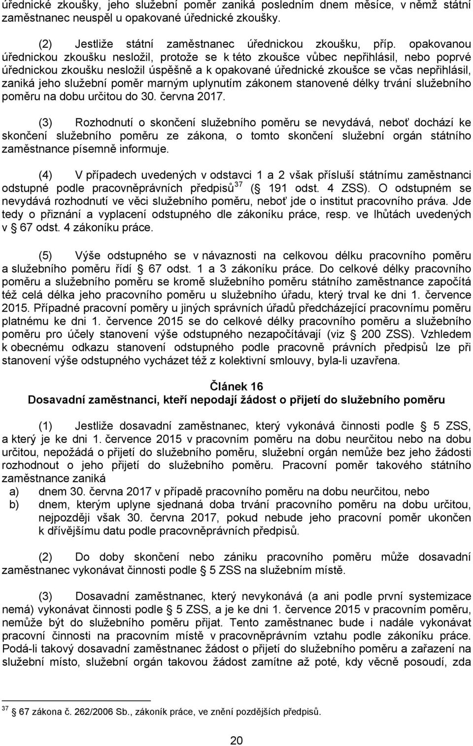 služební poměr marným uplynutím zákonem stanovené délky trvání služebního poměru na dobu určitou do 30. června 2017.