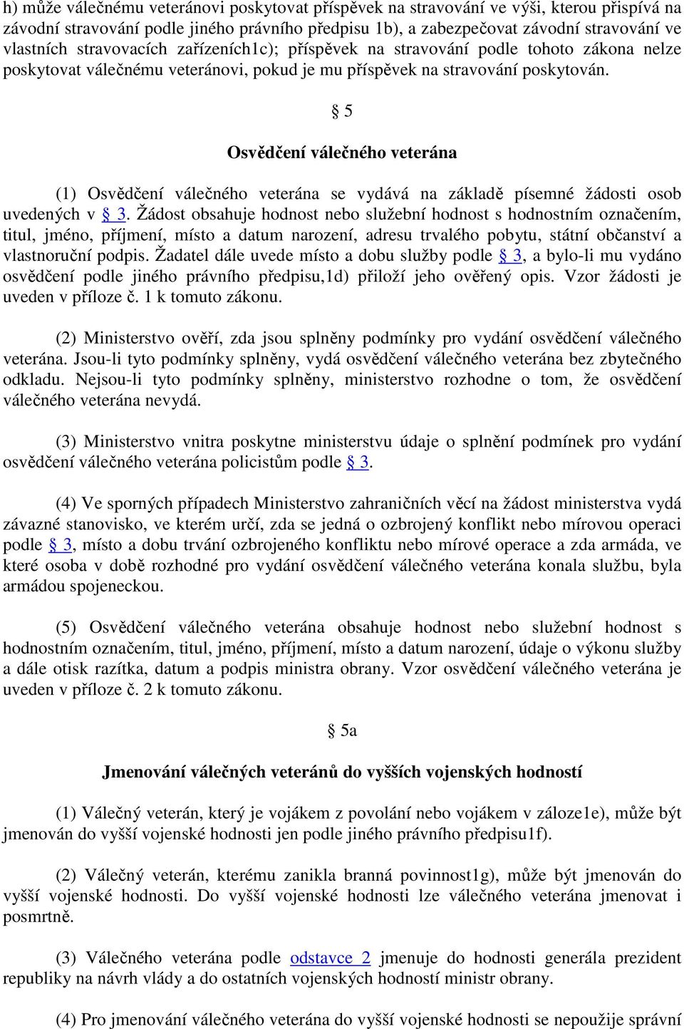 5 Osvědčení válečného veterána (1) Osvědčení válečného veterána se vydává na základě písemné žádosti osob uvedených v 3.