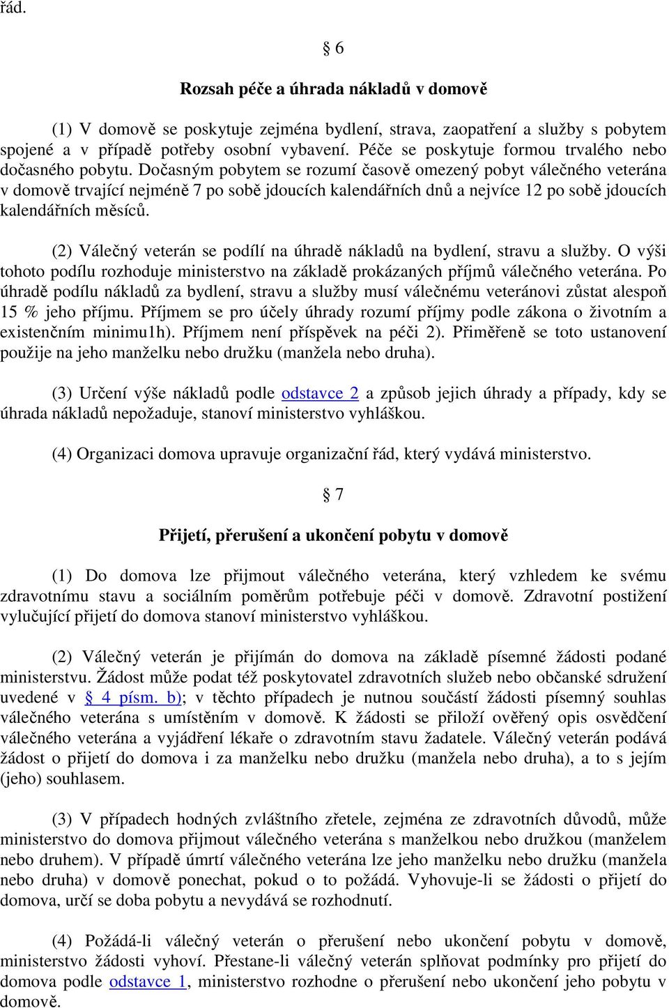 Dočasným pobytem se rozumí časově omezený pobyt válečného veterána v domově trvající nejméně 7 po sobě jdoucích kalendářních dnů a nejvíce 12 po sobě jdoucích kalendářních měsíců.