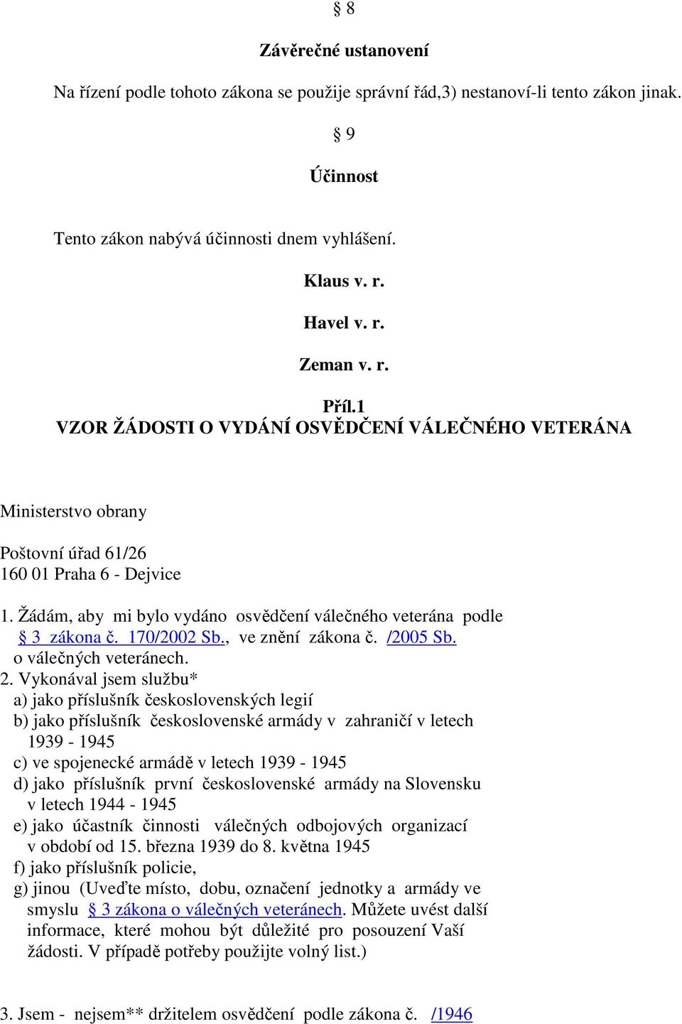 Žádám, aby mi bylo vydáno osvědčení válečného veterána podle 3 zákona č. 170/2002 Sb., ve znění zákona č. /2005 Sb. o válečných veteránech. 2.