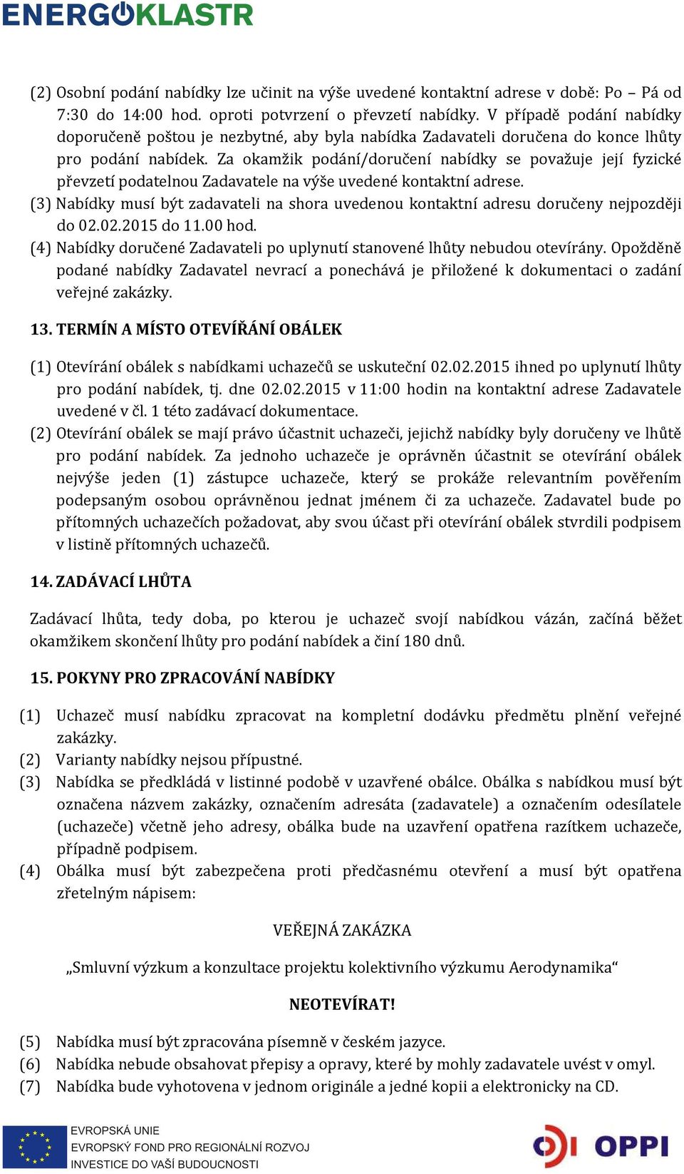 Za okamžik podání/doručení nabídky se považuje její fyzické převzetí podatelnou Zadavatele na výše uvedené kontaktní adrese.