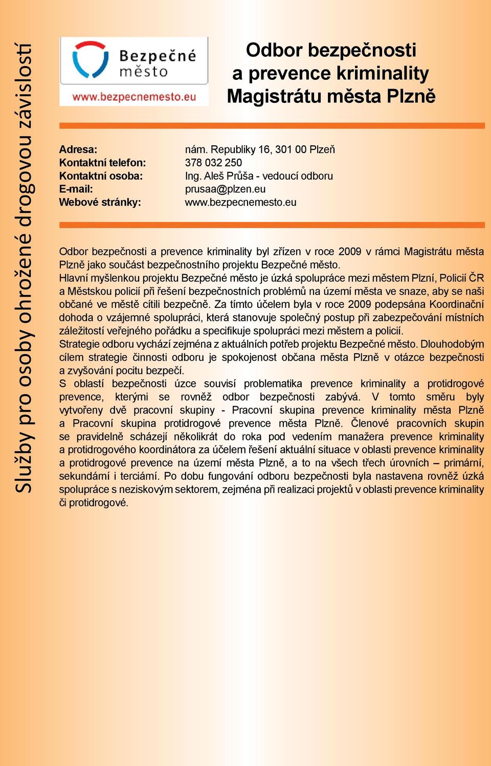 eu Odbor bezpečnosti a prevence kriminality byl zřízen v roce 2009 v rámci Magistrátu města Plzně jako součást bezpečnostního projektu Bezpečné město.