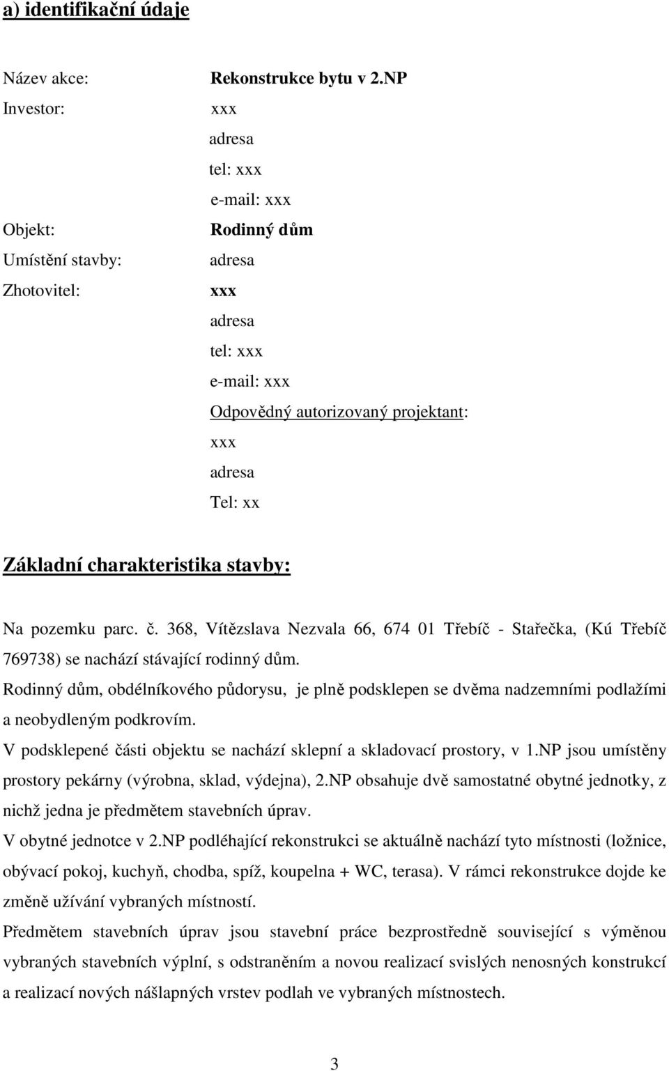 368, Vítězslava Nezvala 66, 674 01 Třebíč - Stařečka, (Kú Třebíč 769738) se nachází stávající rodinný dům.