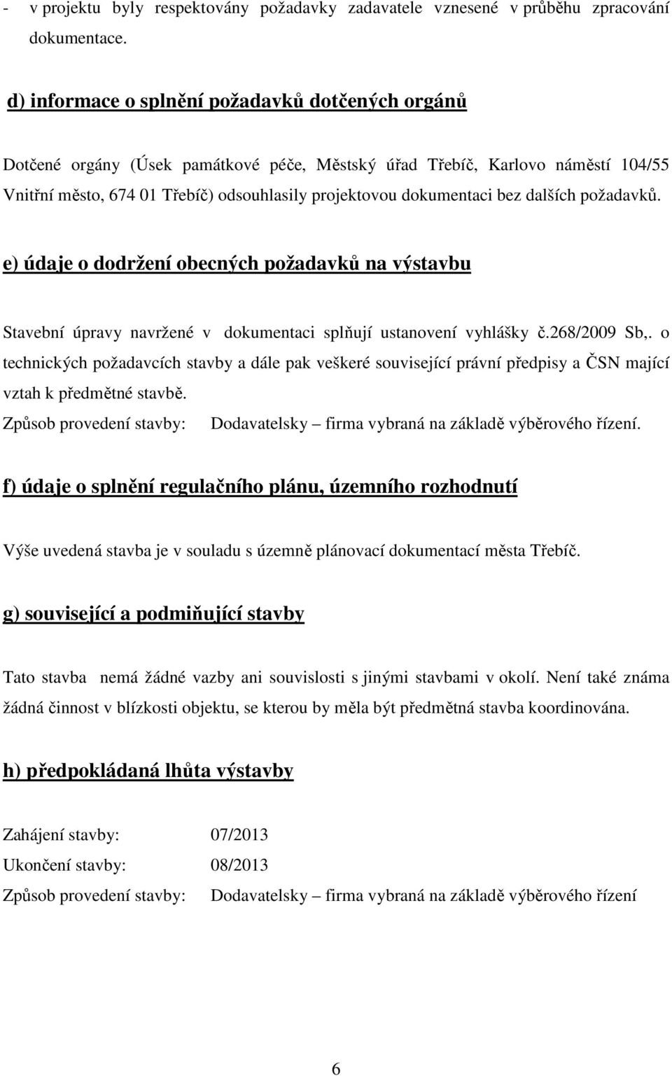 bez dalších požadavků. e) údaje o dodržení obecných požadavků na výstavbu Stavební úpravy navržené v dokumentaci splňují ustanovení vyhlášky č.268/2009 Sb,.