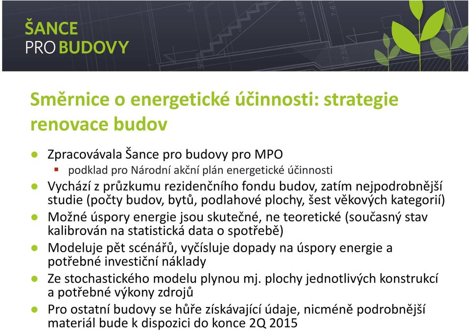 (současný stav kalibrován na statistická data o spotřebě) Modeluje pět scénářů, vyčísluje dopady na úspory energie a potřebné investiční náklady Ze stochastického modelu