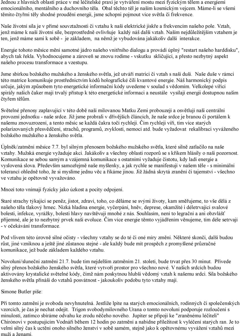 Naše životní síla je v přímé souvztažnosti či vztahu k naší elektrické jiskře a frekvencím našeho pole. Vztah, jenž máme k naší životní síle, bezprostředně ovlivňuje každý náš další vztah.