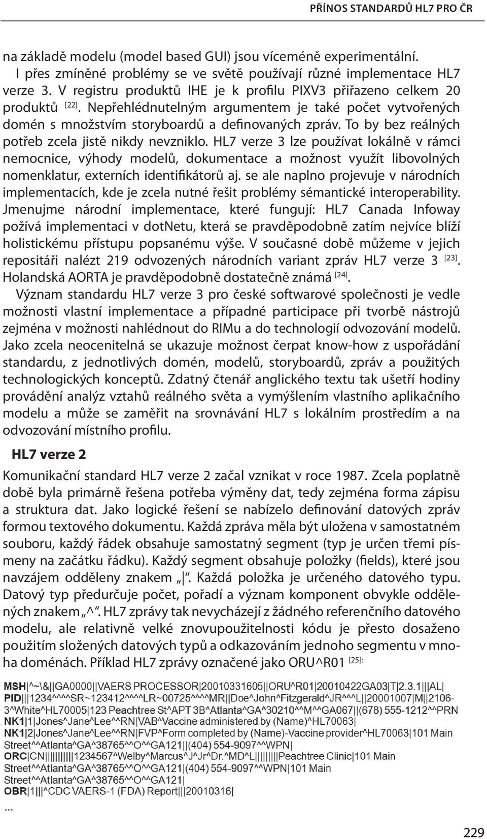 To by bez reálných potřeb zcela jistě nikdy nevzniklo.