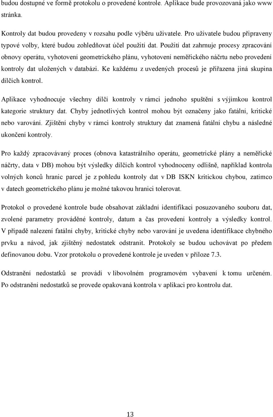 Pouţití dat zahrnuje procesy zpracování obnovy operátu, vyhotovení geometrického plánu, vyhotovení neměřického náčrtu nebo provedení kontroly dat uloţených v databázi.