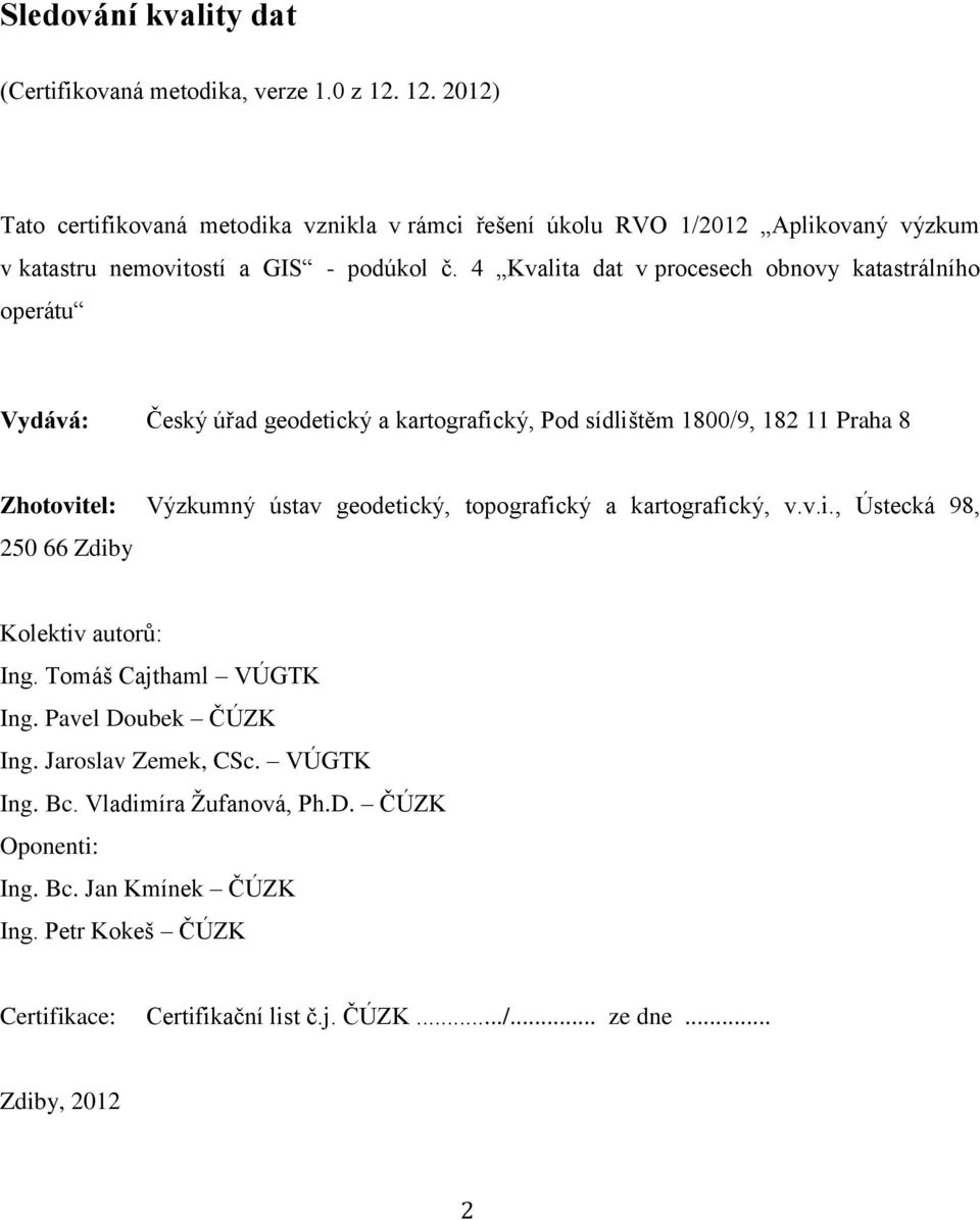 4 Kvalita dat v procesech obnovy katastrálního operátu Vydává: Český úřad geodetický a kartografický, Pod sídlištěm 1800/9, 182 11 Praha 8 Zhotovitel: Výzkumný ústav