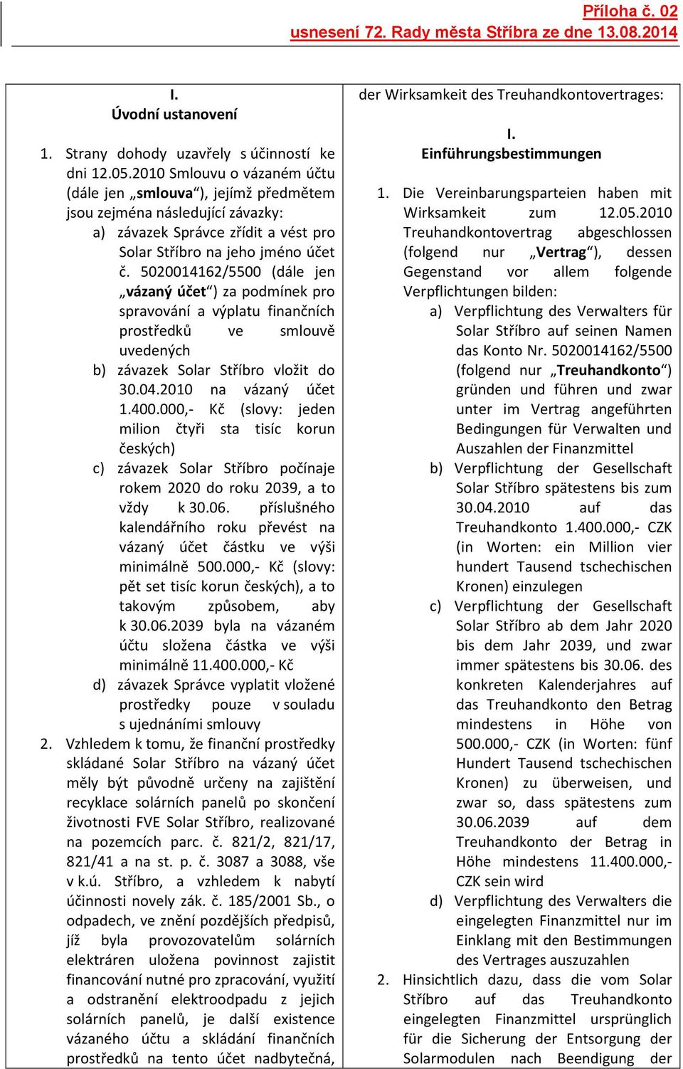 5020014162/5500 (dále jen vázaný účet ) za podmínek pro spravování a výplatu finančních prostředků ve smlouvě uvedených b) závazek Solar Stříbro vložit do 30.04.2010 na vázaný účet 1.400.