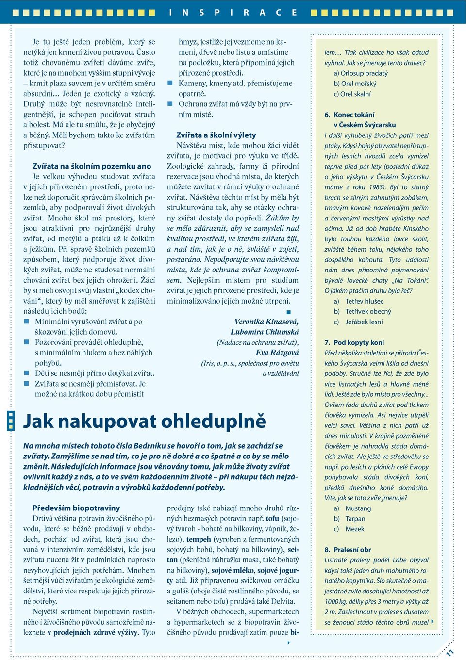 Druhý může být nesrovnatelně inteligentnější, je schopen pociťovat strach a bolest. Má ale tu smůlu, že je obyčejný a běžný. Měli bychom takto ke zvířatům přistupovat?