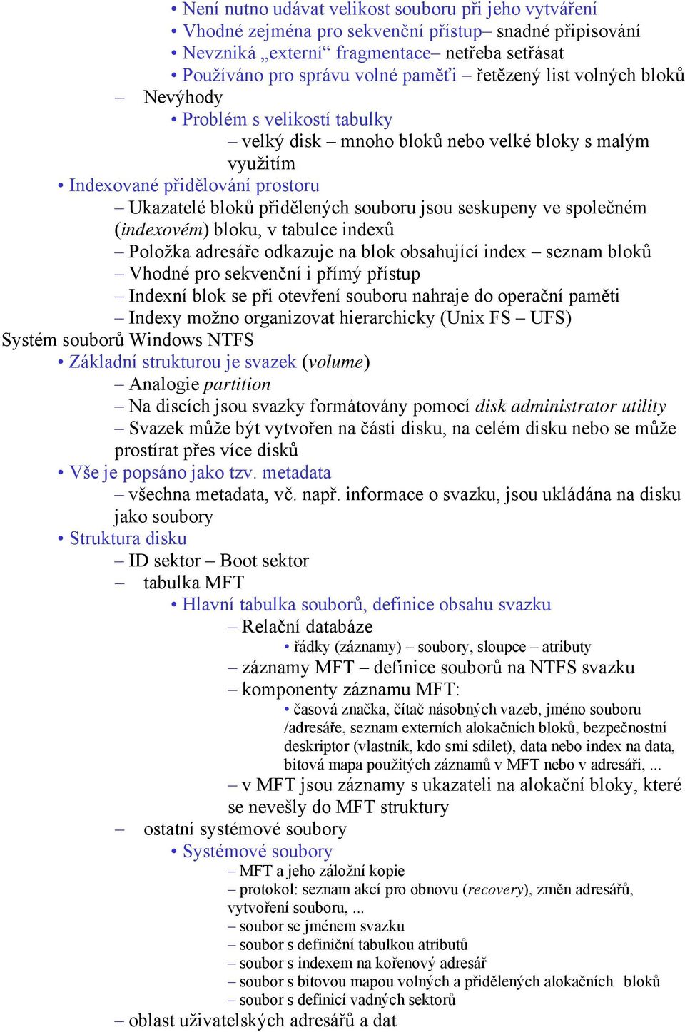 společném (indexovém) bloku, v tabulce indexů Položka adresáře odkazuje na blok obsahující index seznam bloků Vhodné pro sekvenční i přímý přístup Indexní blok se při otevření souboru nahraje do