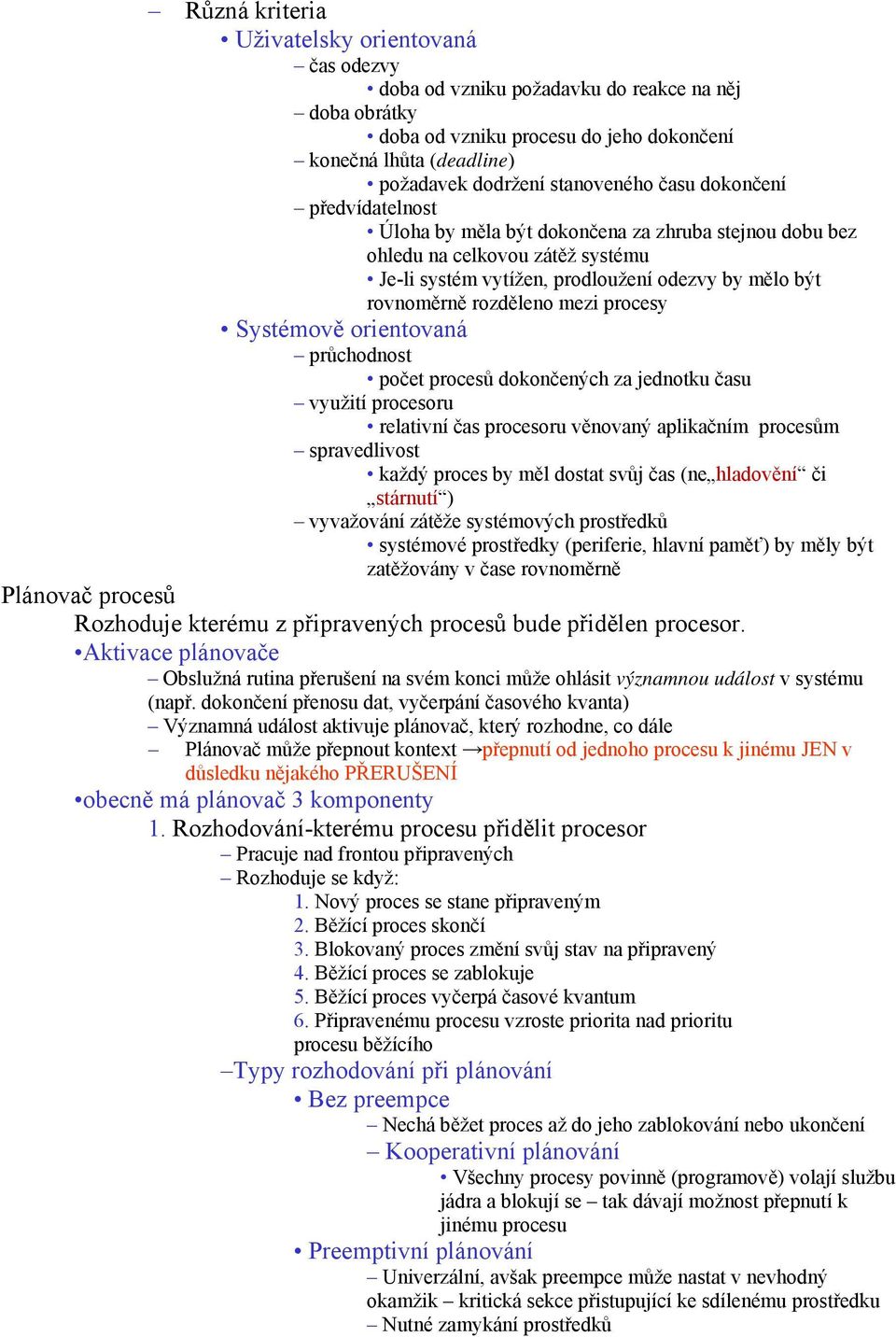 rozděleno mezi procesy Systémově orientovaná průchodnost počet procesů dokončených za jednotku času využití procesoru relativní čas procesoru věnovaný aplikačním procesům spravedlivost každý proces