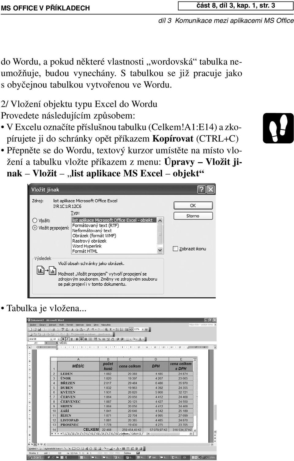 2/ Vložení objektu typu Excel do Wordu Provedete následujícím způsobem: V Excelu označíte příslušnou tabulku (Celkem!